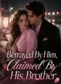 Betrayed By Him, Claimed By His Brother cover