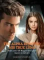 The Alpha Rejected His True Luna, Years Later He Begged the Lycan Queen to Return cover