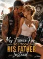 My Fiancé Ran, So I Took His Father Instead cover
