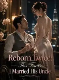 Reborn Twice: This Time, I Married His Uncle