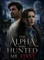 The Alpha Who Hunted Me First cover