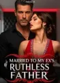 Married To My Ex's Ruthless Father cover