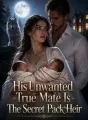 His Unwanted True Mate Is The Secret Pack Heir cover