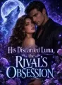 His Discarded Luna, the Rival's Obsession cover