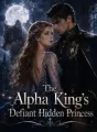 The Alpha King's Defiant Hidden Princess cover