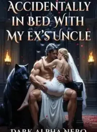 Accidentally In Bed With My Ex's Uncle. Dark Alpha Nero