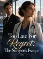 Too Late For Regret: The Surgeon's Escape cover
