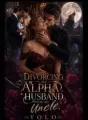 Divorcing My Alpha Husband For His Uncle cover