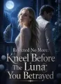 Rejected No More: Kneel Before The Luna You Betrayed cover