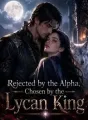 Rejected by the Alpha, Chosen by the Lycan King cover