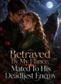 Betrayed By My Fiance, Mated To His Deadliest Enemy cover