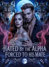 Hated by the Alpha, Forced to Be His Mate
