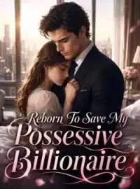 Reborn To Save My Possessive Billionaire