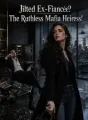 Jilted Ex-Fiancée? The Ruthless Mafia Heiress! cover