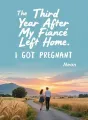 The Third Year After My Fiancé Left Home, I Got Pregnant cover