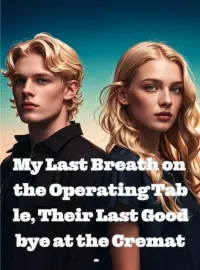 My Last Breath on the Operating Table, Their Last Goodbye at the Crematorium