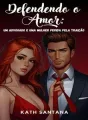 Defendendo o Amor: Um Advogado e uma Mulher Ferida pela Traição cover