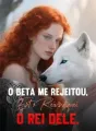 O Beta Me Rejeitou, Então Reivindiquei o Rei Dele. cover