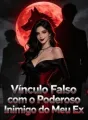 Vínculo Falso com o Poderoso Inimigo do Meu Ex cover