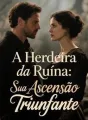 A Herdeira da Ruína: Sua Ascensão Triunfante cover