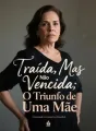 Traída, Mas Não Vencida: O Triunfo de Uma Mãe cover