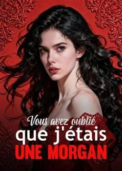 Vous avez oublié que j'étais une Morgan