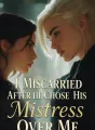 I Miscarried After He Chose His Mistress Over Me cover