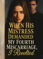 When His Mistress Demanded My Fourth Miscarriage, I Revolted cover