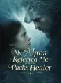 My Alpha Rejected Me for the Pack’s Healer cover