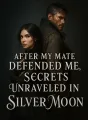 After My Mate Defended Me, Secrets Unraveled in Silver Moon cover