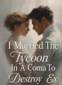 I Married The Tycoon In A Coma To Destroy My Ex cover