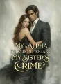 My Alpha Forced Me to Take My Sister’s Crime cover
