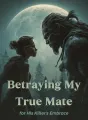Betraying My True Mate for His Killer's Embrace cover