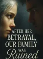 After Her Betrayal, Our Family Was Ruined cover