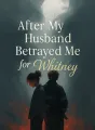 After My Husband Betrayed Me for Whitney cover