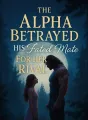 The Alpha Betrayed His Fated Mate For Her Rival cover