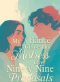 My Fiancé Chose His Mistress Over Ninety-Nine Proposals cover