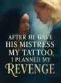 After He Gave His Mistress My Tattoo, I Planned My Revenge cover