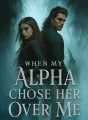 When My Alpha Chose Her Over Me cover
