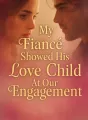 My Fiancé Showed His Love Child At Our Engagement cover
