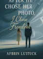 After He Chose Her Photo, I Chose Freedom cover