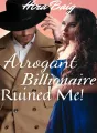 Arrogant Billionaire Ruined Me cover