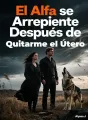 El Alfa se Arrepiente Después de Quitarme el Útero cover