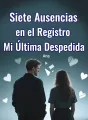 Siete Ausencias en el Registro: Mi Última Despedida cover