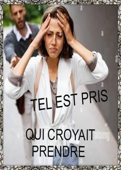 TEL EST PRIS QUI CROYAIS PRENDRE 