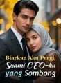 Biarkan Aku Pergi, Suami CEO-ku yang Sombong cover