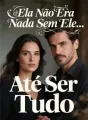 Ela Não Era Nada Sem Ele... Até Ser Tudo cover