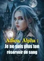 Adieu, Alpha : Je ne suis plus ton réservoir de sang cover