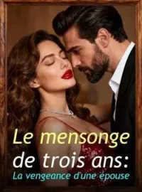 Le mensonge de trois ans : La vengeance d'une épouse