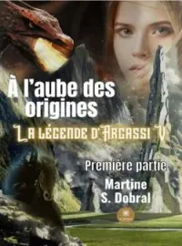 À l'aube des origines: La légende d'Argassi V Première partie